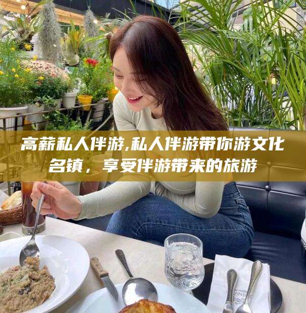 四平高薪私人伴游,私人伴游带你游文化名镇，享受伴游带来的旅游