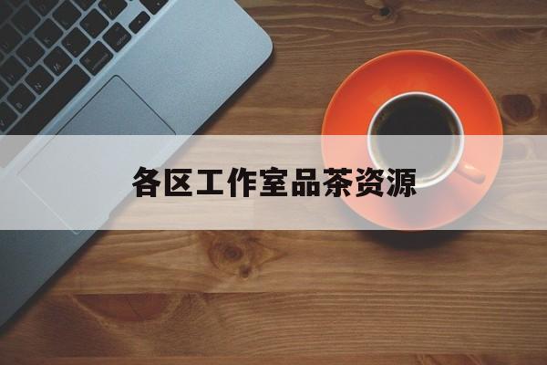 四平品茶工作室是什么意思最新资讯（谁能告诉我哪里有四平各区工作室品茶资源？）