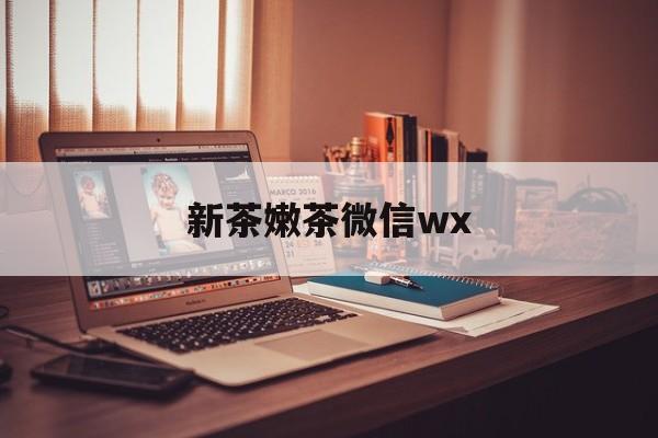 四平包含新茶嫩茶微信wx的词条