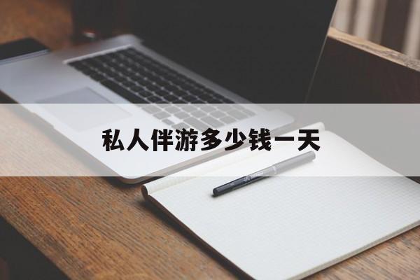 游戏陪玩一般多少钱一个小时最新资讯（谁能告诉我哪里有四平私人伴游多少钱一天？）